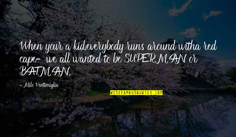 Semicircle Quotes By Milo Ventimiglia: When your a kid,everybody runs around witha red Semicircle Quotes By Milo Ventimiglia: When your a kid,everybody runs around witha red
