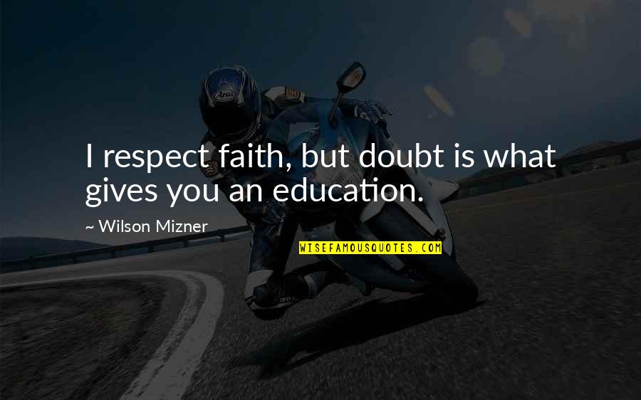 Semicircular Quotes By Wilson Mizner: I respect faith, but doubt is what gives