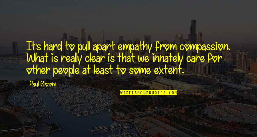 Semicoherent Quotes By Paul Bloom: It's hard to pull apart empathy from compassion.