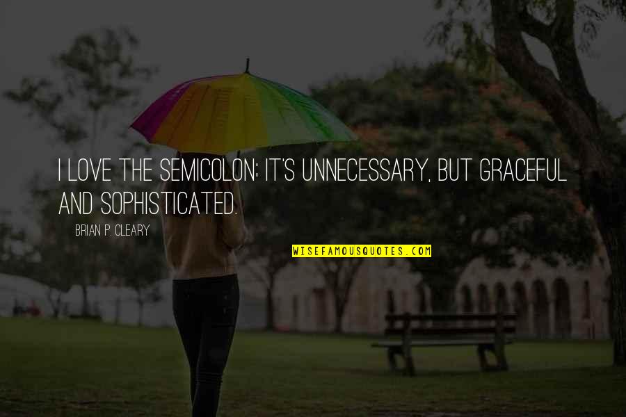 Semicolon Quotes By Brian P. Cleary: I love the semicolon; it's unnecessary, but graceful