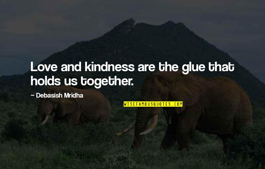 Semiconducting Crystals Quotes By Debasish Mridha: Love and kindness are the glue that holds Semiconducting Crystals Quotes By Debasish Mridha: Love and kindness are the glue that holds