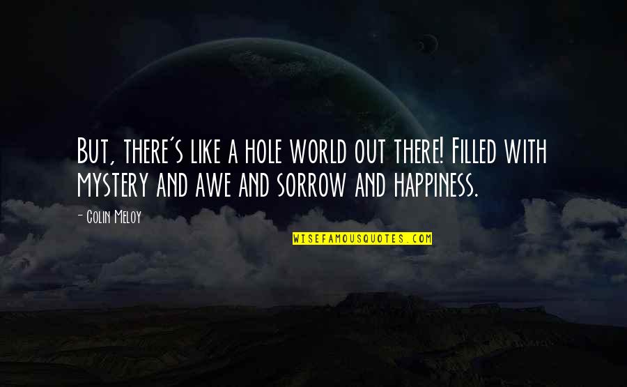 Semiconscious Quotes By Colin Meloy: But, there's like a hole world out there! Semiconscious Quotes By Colin Meloy: But, there's like a hole world out there!