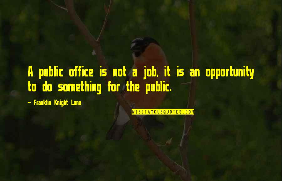Semiconscious Quotes By Franklin Knight Lane: A public office is not a job, it Semiconscious Quotes By Franklin Knight Lane: A public office is not a job, it