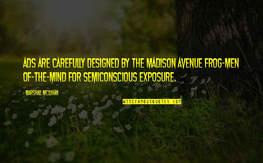 Semiconscious Quotes By Marshall McLuhan: Ads are carefully designed by the Madison Avenue Semiconscious Quotes By Marshall McLuhan: Ads are carefully designed by the Madison Avenue