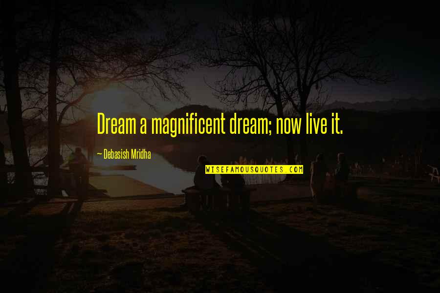 Semiconsciousness Quotes By Debasish Mridha: Dream a magnificent dream; now live it. Semiconsciousness Quotes By Debasish Mridha: Dream a magnificent dream; now live it.