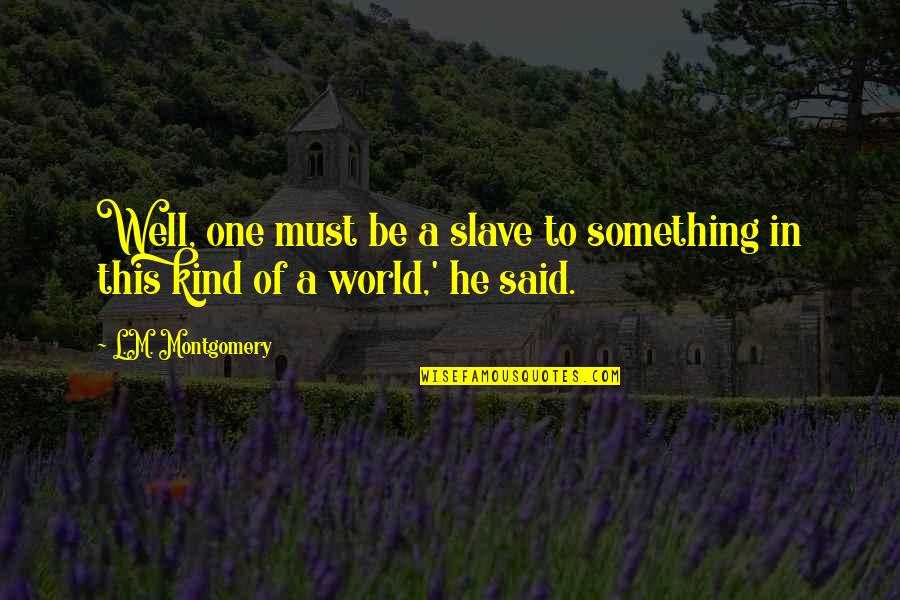 Semidark Quotes By L.M. Montgomery: Well, one must be a slave to something