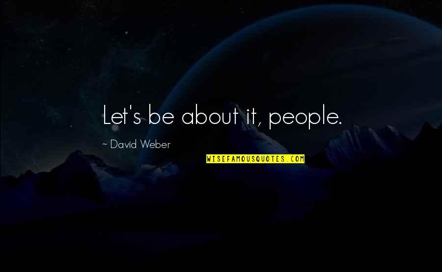 Semidarkness Quotes By David Weber: Let's be about it, people.