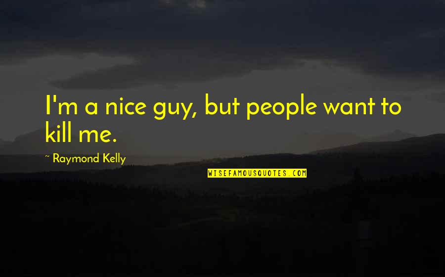 Semidarkness Quotes By Raymond Kelly: I'm a nice guy, but people want to