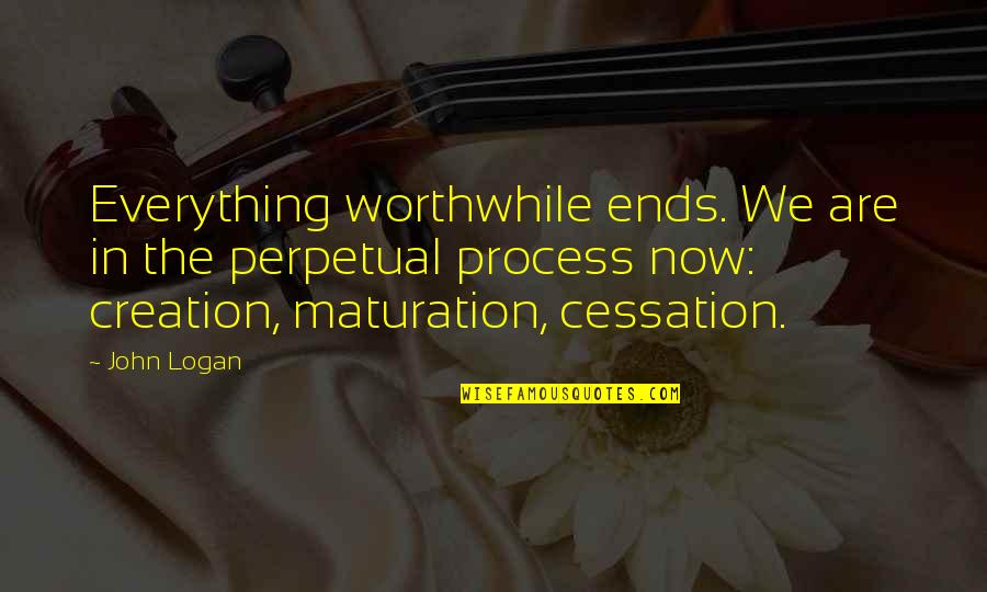 Semidioses Nombres Quotes By John Logan: Everything worthwhile ends. We are in the perpetual Semidioses Nombres Quotes By John Logan: Everything worthwhile ends. We are in the perpetual