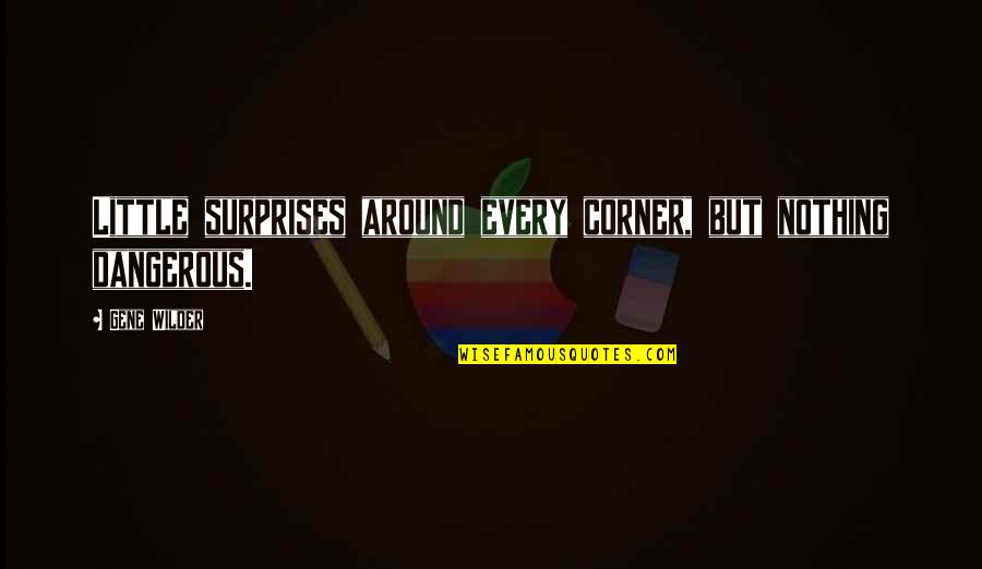Semidisc Quotes By Gene Wilder: Little surprises around every corner, but nothing dangerous.