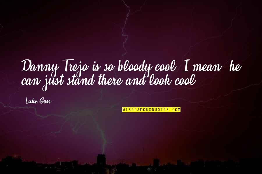 Semidisc Quotes By Luke Goss: Danny Trejo is so bloody cool, I mean,