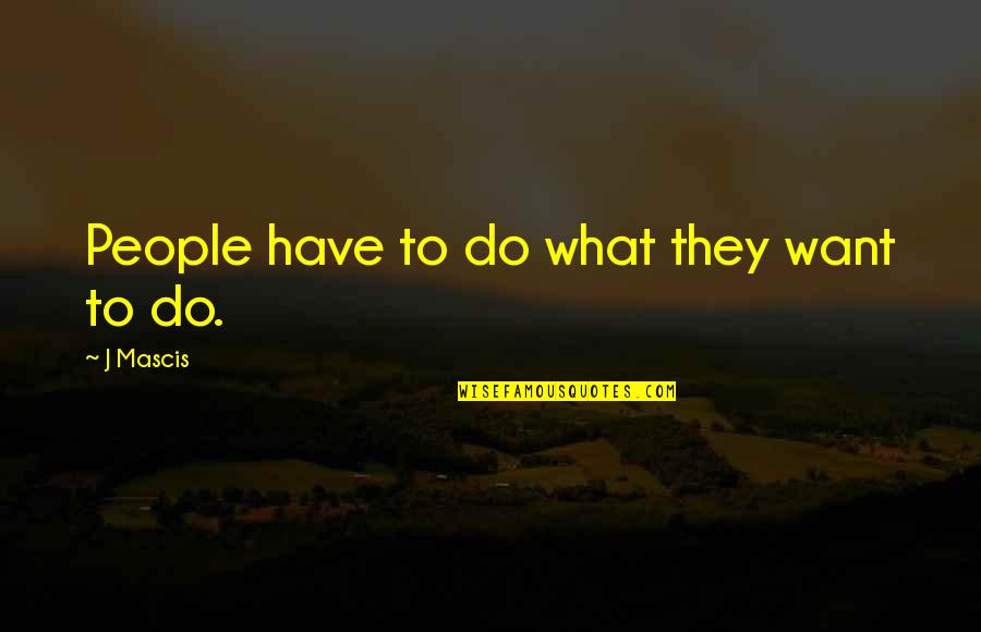 Semidisk Quotes By J Mascis: People have to do what they want to Semidisk Quotes By J Mascis: People have to do what they want to