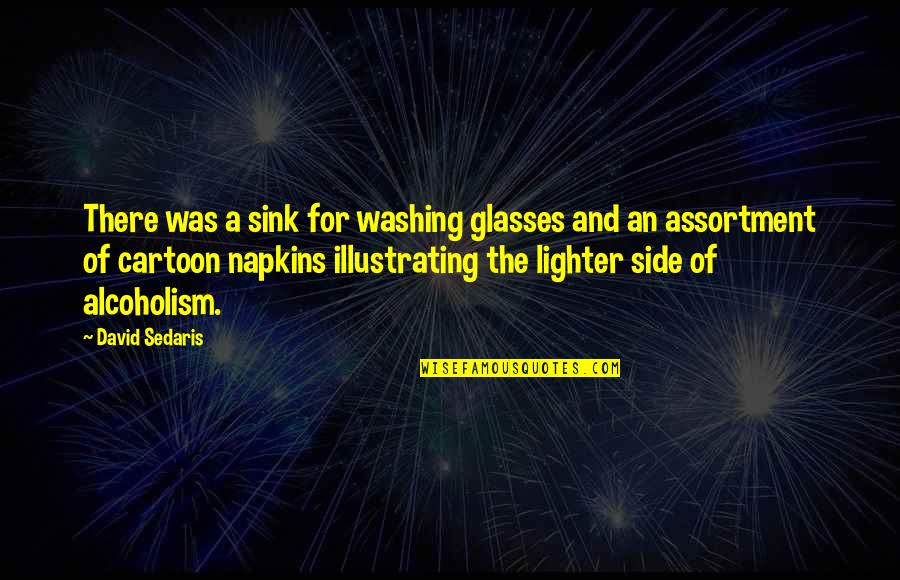 Semidivine Synonym Quotes By David Sedaris: There was a sink for washing glasses and Semidivine Synonym Quotes By David Sedaris: There was a sink for washing glasses and