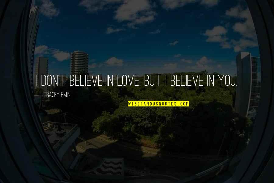 Semifinales Quotes By Tracey Emin: I don't believe in love, but I believe Semifinales Quotes By Tracey Emin: I don't believe in love, but I believe