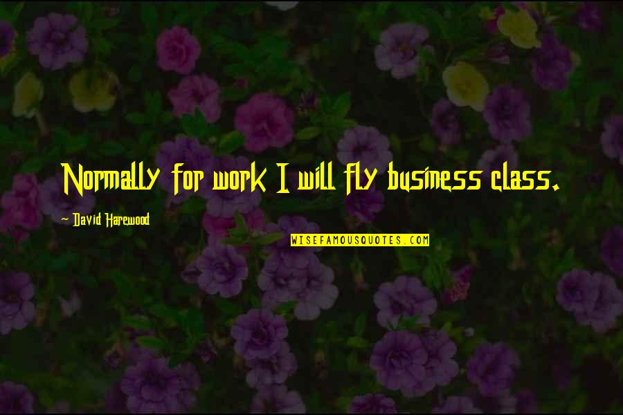Semifinalistas Quotes By David Harewood: Normally for work I will fly business class.