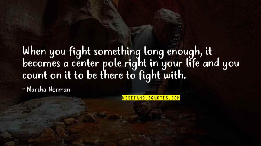 Semigood Quotes By Marsha Norman: When you fight something long enough, it becomes