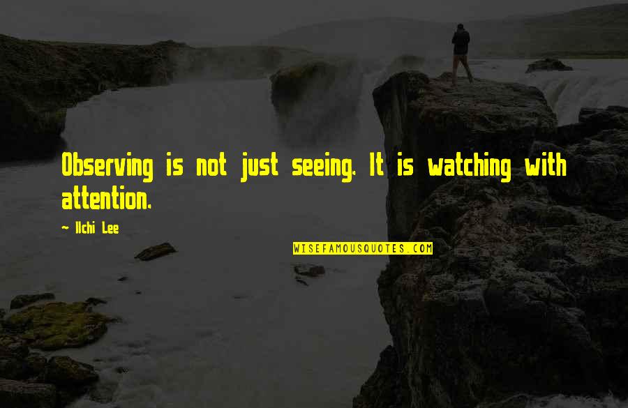 Semih Yuvakuran Quotes By Ilchi Lee: Observing is not just seeing. It is watching