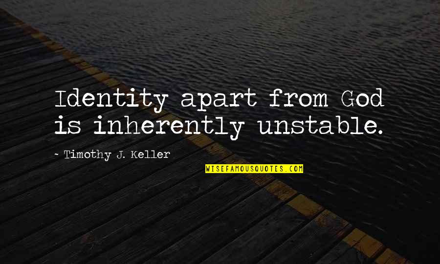 Semih Yuvakuran Quotes By Timothy J. Keller: Identity apart from God is inherently unstable.