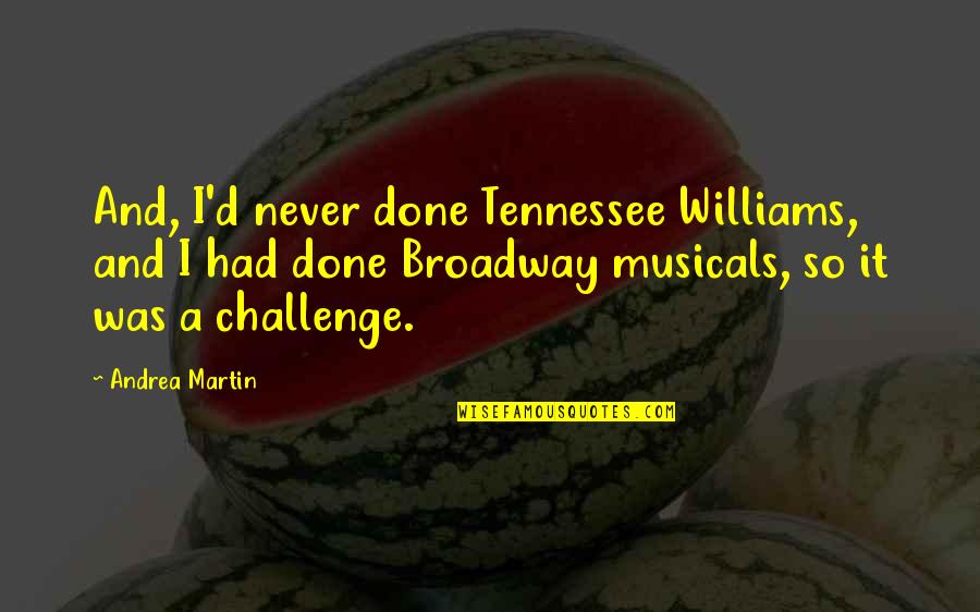 Semiha Quotes By Andrea Martin: And, I'd never done Tennessee Williams, and I Semiha Quotes By Andrea Martin: And, I'd never done Tennessee Williams, and I