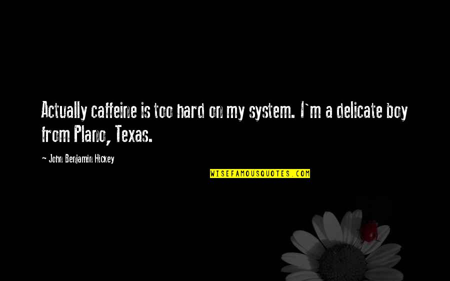 Semiha Quotes By John Benjamin Hickey: Actually caffeine is too hard on my system. Semiha Quotes By John Benjamin Hickey: Actually caffeine is too hard on my system.