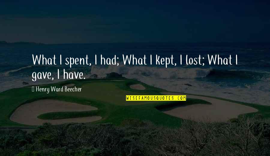 Semihuman Quotes By Henry Ward Beecher: What I spent, I had; What I kept,