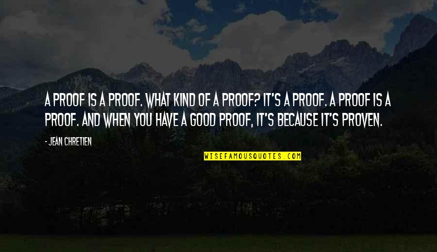 Semihuman Quotes By Jean Chretien: A proof is a proof. What kind of