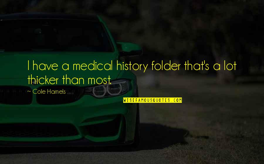 Semiko Prim Quotes By Cole Hamels: I have a medical history folder that's a