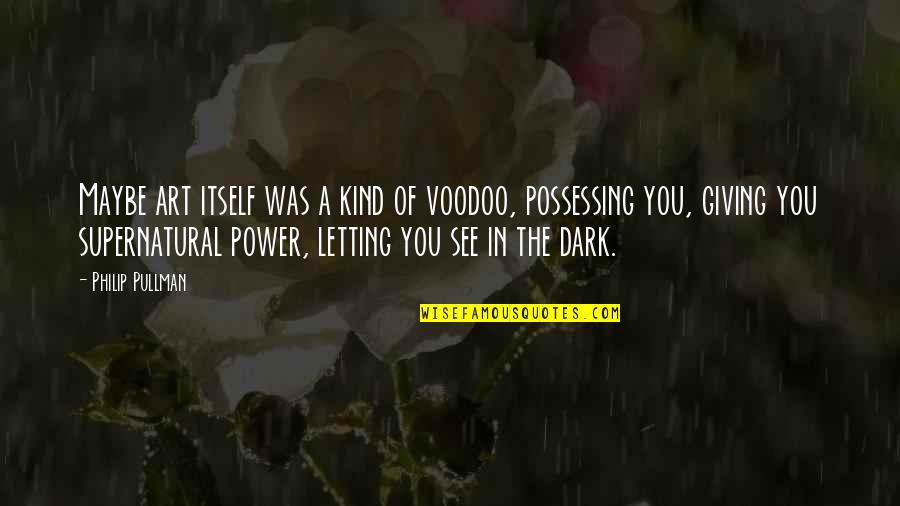 Semiko Prim Quotes By Philip Pullman: Maybe art itself was a kind of voodoo, Semiko Prim Quotes By Philip Pullman: Maybe art itself was a kind of voodoo,