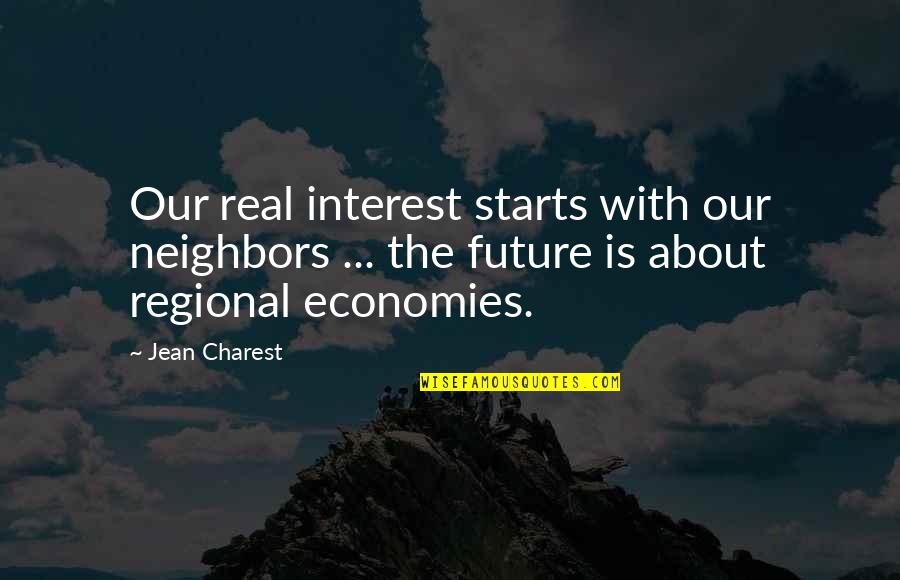 Semiliterate Sketch Quotes By Jean Charest: Our real interest starts with our neighbors ...