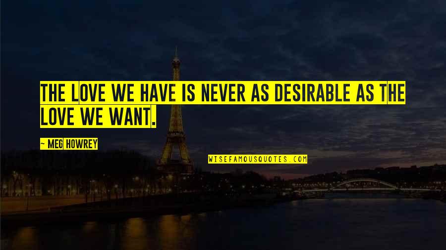 Semimen Quotes By Meg Howrey: The love we have is never as desirable