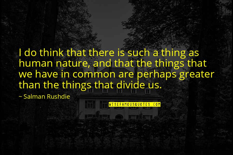 Seminaked Quotes By Salman Rushdie: I do think that there is such a