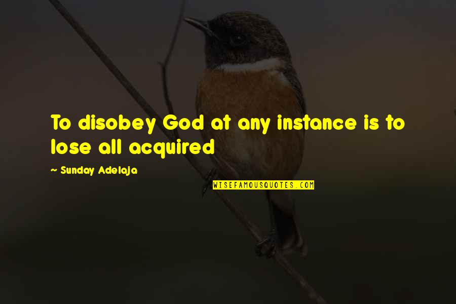 Seminary Graduation Quotes By Sunday Adelaja: To disobey God at any instance is to