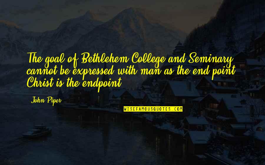 Seminary Quotes By John Piper: The goal of Bethlehem College and Seminary cannot Seminary Quotes By John Piper: The goal of Bethlehem College and Seminary cannot