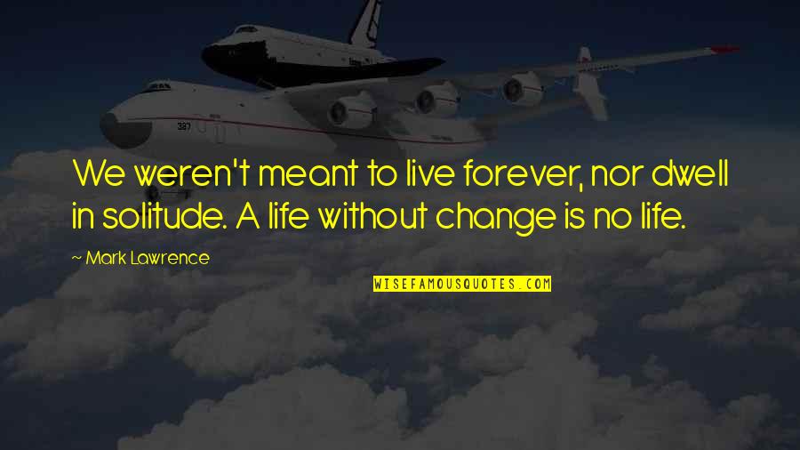 Seminary Quotes By Mark Lawrence: We weren't meant to live forever, nor dwell Seminary Quotes By Mark Lawrence: We weren't meant to live forever, nor dwell