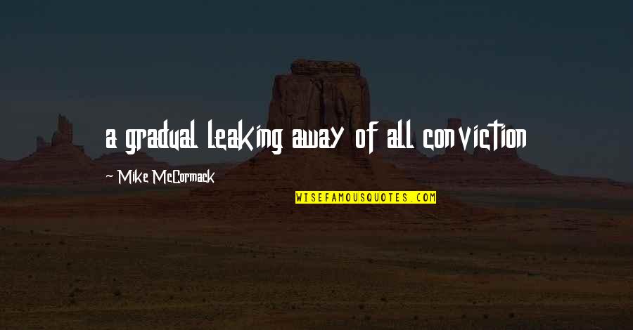 Seminary Quotes By Mike McCormack: a gradual leaking away of all conviction Seminary Quotes By Mike McCormack: a gradual leaking away of all conviction
