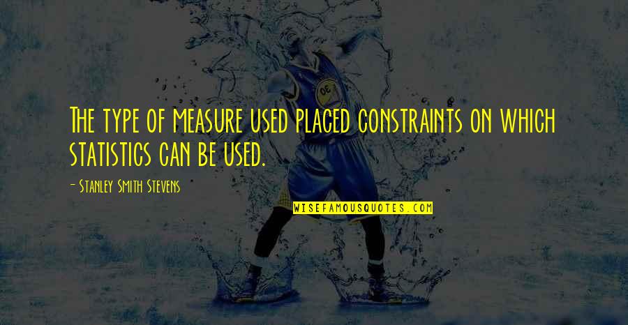Seminary Quotes By Stanley Smith Stevens: The type of measure used placed constraints on Seminary Quotes By Stanley Smith Stevens: The type of measure used placed constraints on