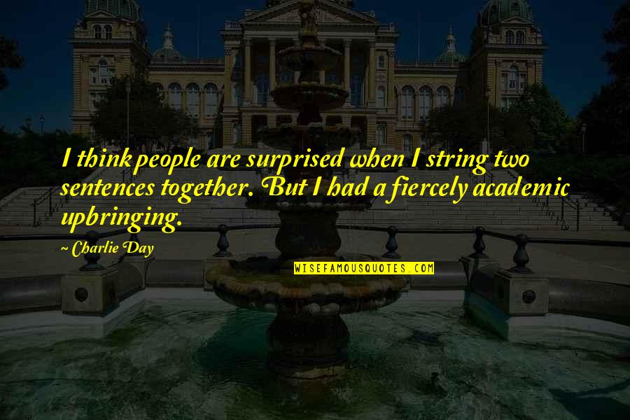 Seminer Ne Quotes By Charlie Day: I think people are surprised when I string Seminer Ne Quotes By Charlie Day: I think people are surprised when I string