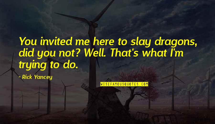 Seminggu Yang Quotes By Rick Yancey: You invited me here to slay dragons, did