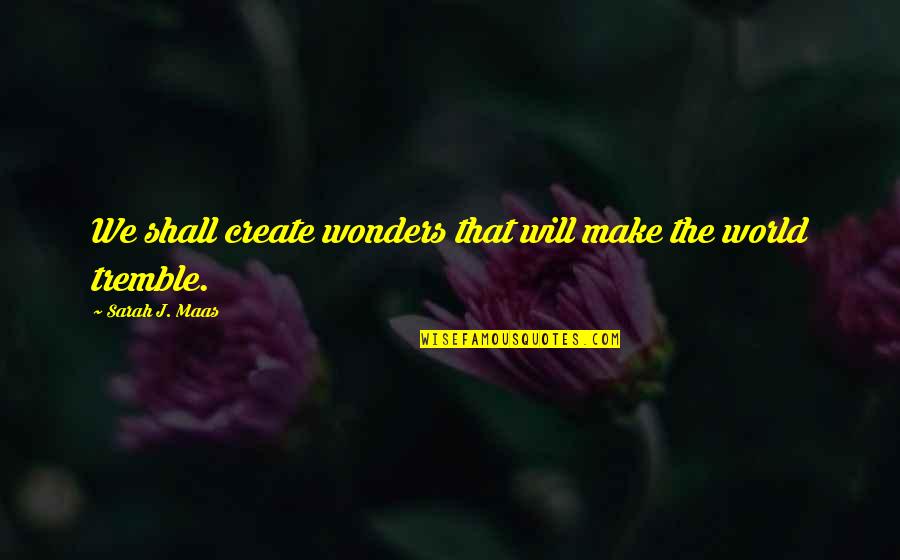 Seminggu Yang Quotes By Sarah J. Maas: We shall create wonders that will make the