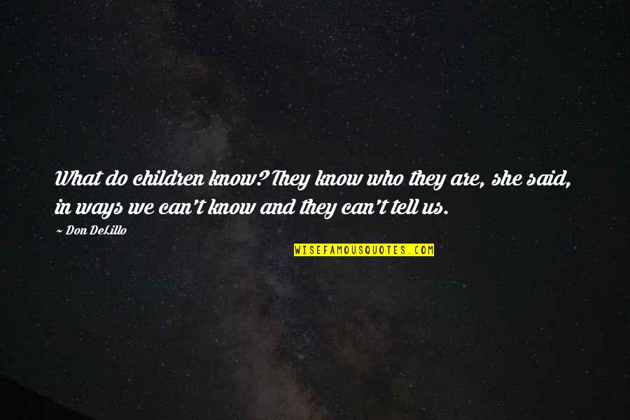 Seminole Indian Quotes By Don DeLillo: What do children know? They know who they