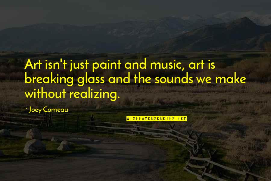 Semiological Analysis Quotes By Joey Comeau: Art isn't just paint and music, art is