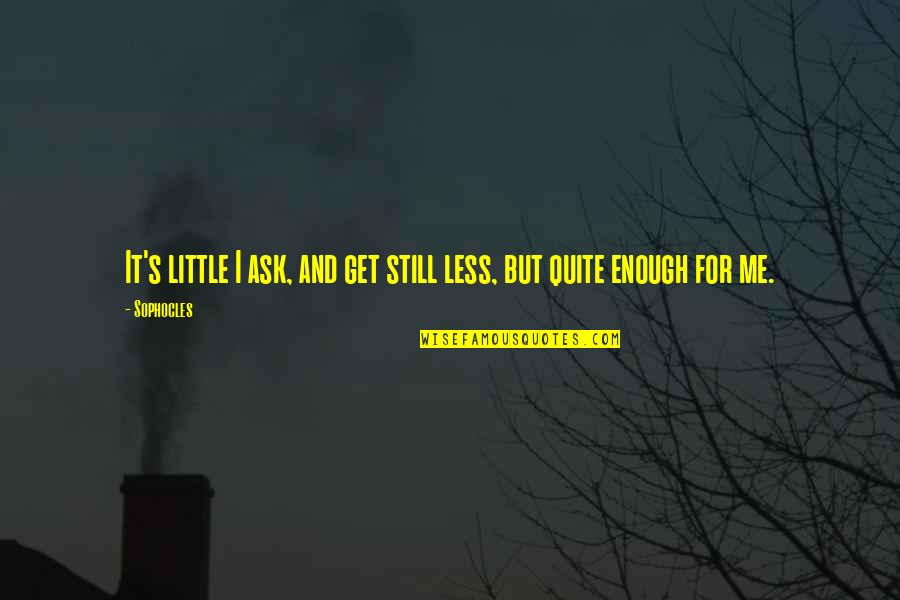 Semiological System Quotes By Sophocles: It's little I ask, and get still less,