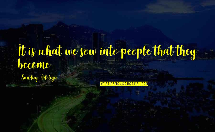 Semiotic Quotes By Sunday Adelaja: It is what we sow into people that