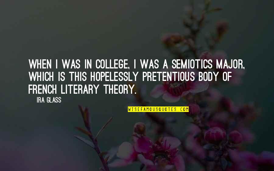 Semiotics Quotes By Ira Glass: When I was in college, I was a