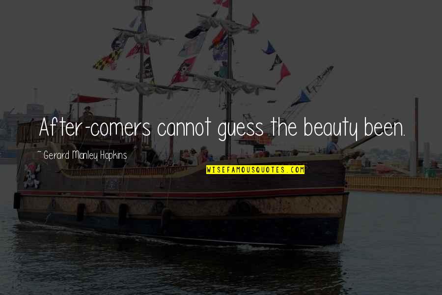 Semipatriarchal Quotes By Gerard Manley Hopkins: After-comers cannot guess the beauty been. Semipatriarchal Quotes By Gerard Manley Hopkins: After-comers cannot guess the beauty been.