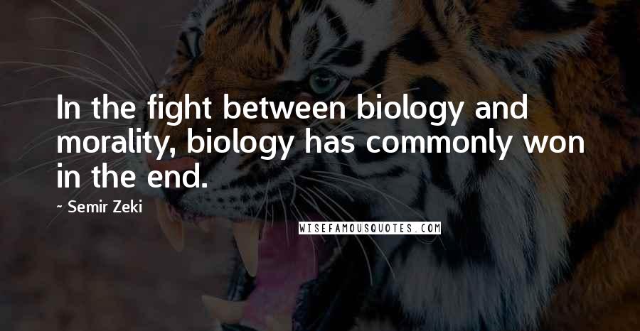 Semir Zeki quotes: In the fight between biology and morality, biology has commonly won in the end.