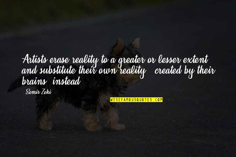 Semir Zeki Quotes By Semir Zeki: Artists erase reality to a greater or lesser Semir Zeki Quotes By Semir Zeki: Artists erase reality to a greater or lesser