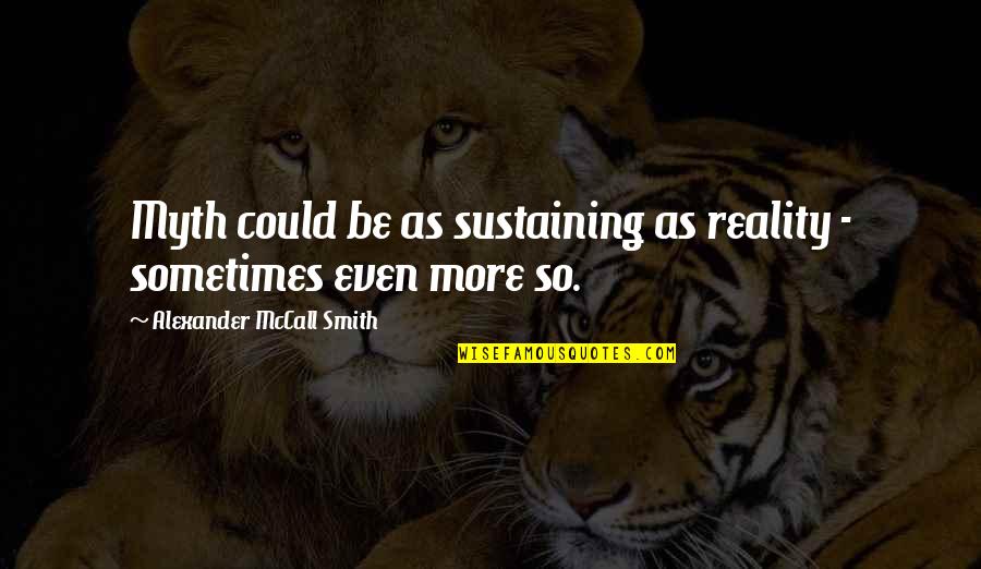 Semiramides Quotes By Alexander McCall Smith: Myth could be as sustaining as reality - Semiramides Quotes By Alexander McCall Smith: Myth could be as sustaining as reality -
