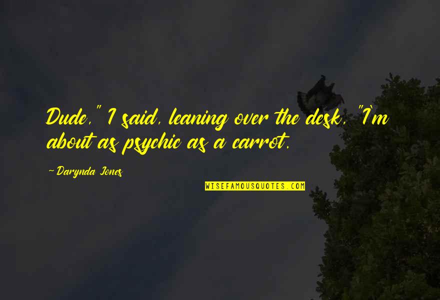 Semiramides Quotes By Darynda Jones: Dude," I said, leaning over the desk, "I'm