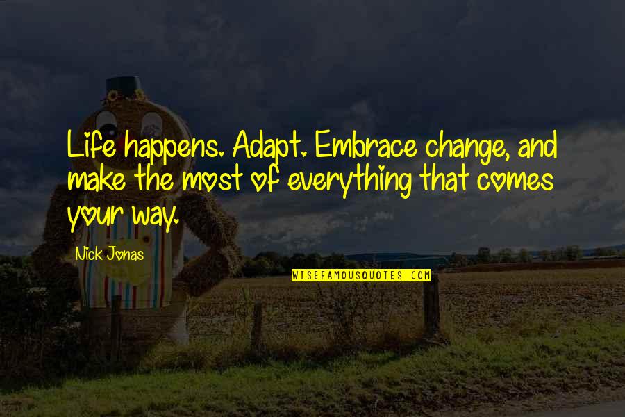 Semiramides Quotes By Nick Jonas: Life happens. Adapt. Embrace change, and make the Semiramides Quotes By Nick Jonas: Life happens. Adapt. Embrace change, and make the